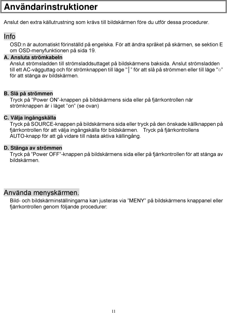 Anslut strömsladden till ett AC-vägguttag och för strömknappen till läge " för att slå på strömmen eller till läge " för att stänga av bildskärmen. B.