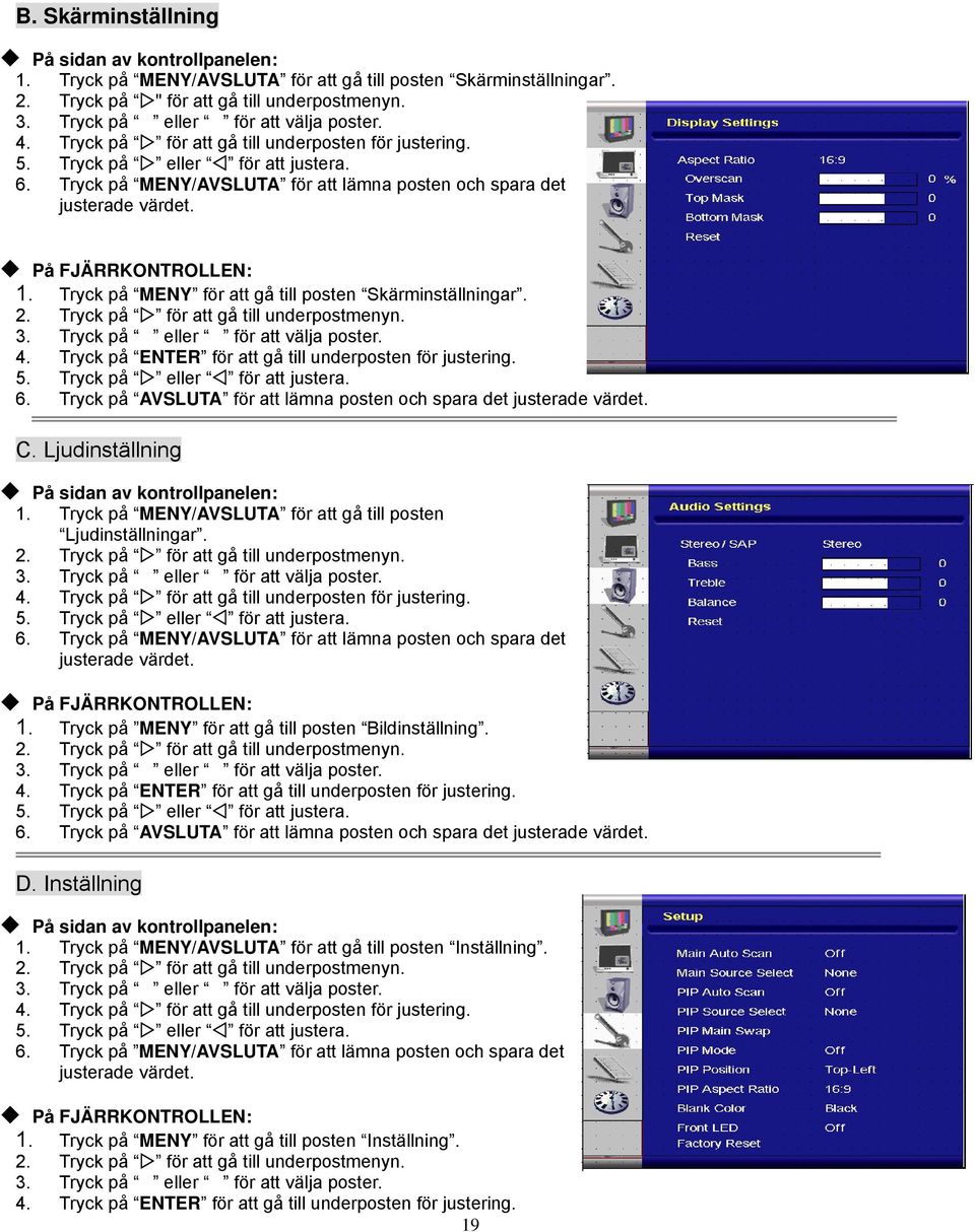 Tryck på MENY för att gå till posten Skärminställningar. 2. Tryck på för att gå till underpostmenyn. 4. Tryck på ENTER för att gå till underposten för justering. 6.