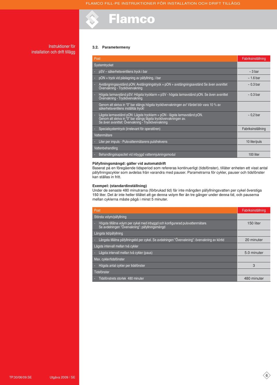 6 bar - vstängningsavstånd pon: vstängningstryck = pon + avstängningsavstånd Se även avsnittet Övervakning - Tryckövervakning ~ 0.