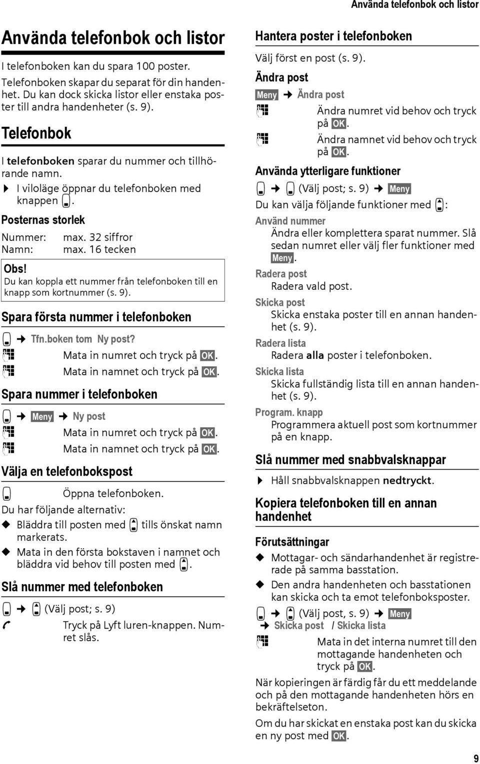 Posternas storlek Nummer: max. 32 siffror Namn: max. 16 tecken Du kan koppla ett nummer från telefonboken till en knapp som kortnummer (s. 9). Spara första nummer i telefonboken s Tfn.