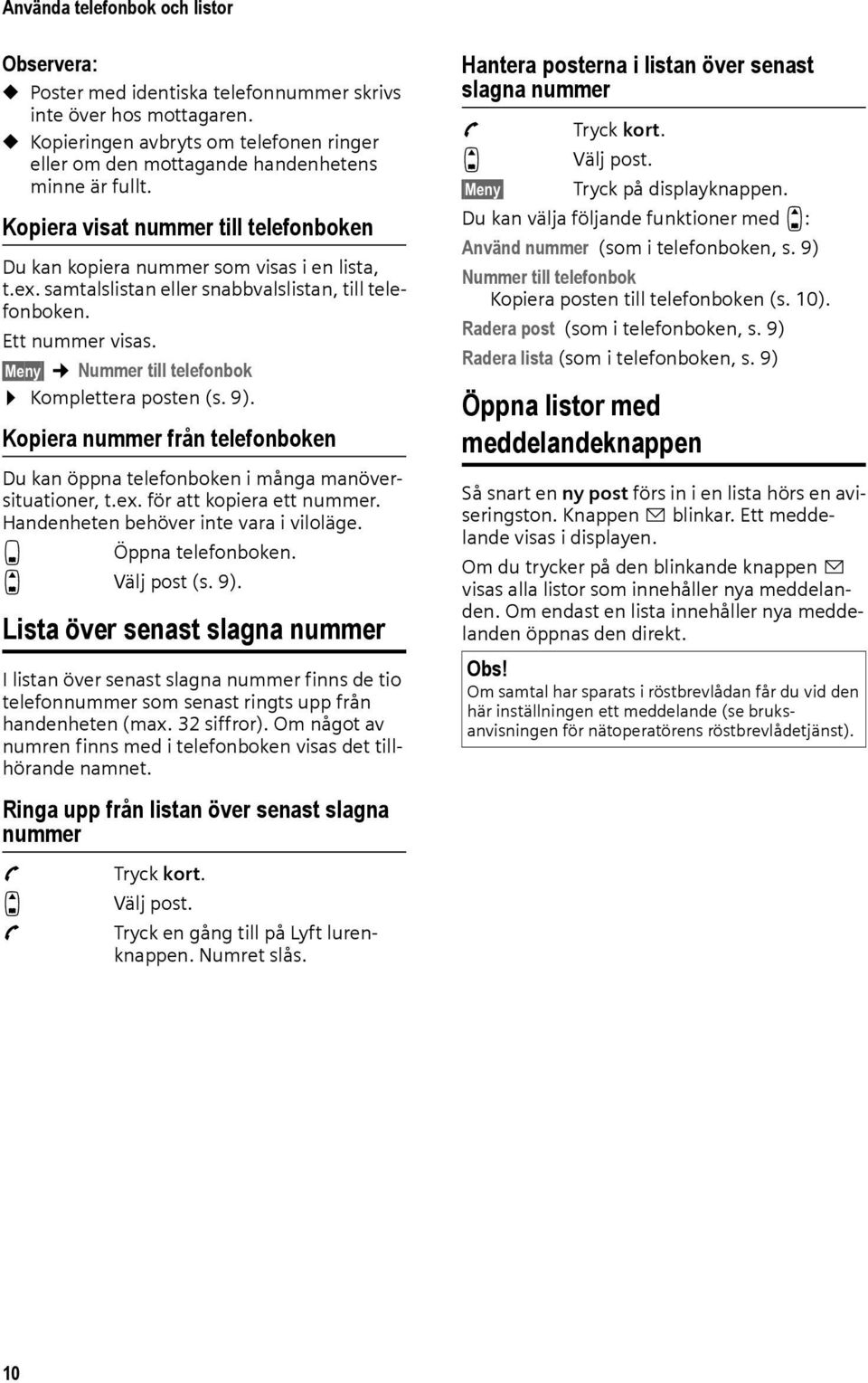 samtalslistan eller snabbvalslistan, till telefonboken. Ett nummer visas. Meny Nummer till telefonbok Komplettera posten (s. 9).