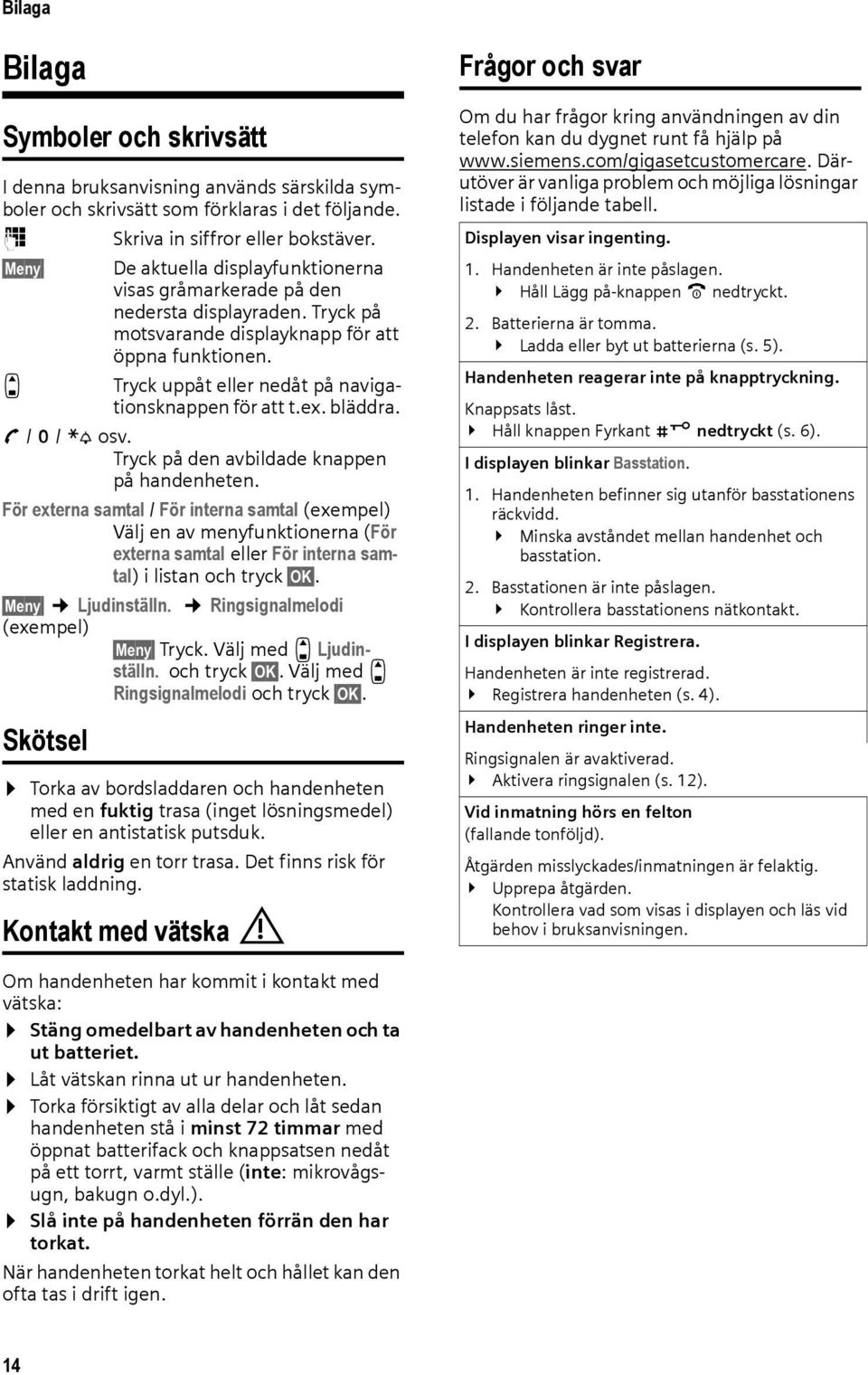 q Tryck uppåt eller nedåt på navigationsknappen för att t.ex. bläddra. c / Q / P osv. Tryck på den avbildade knappen på handenheten.