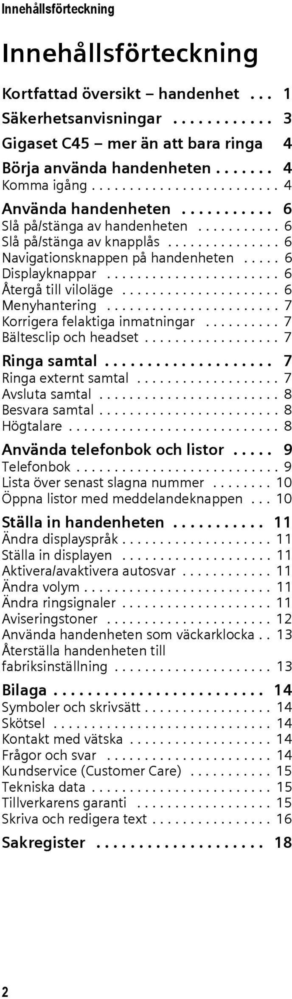 ...................... 6 Återgå till viloläge..................... 6 Menyhantering....................... 7 Korrigera felaktiga inmatningar.......... 7 Bältesclip och headset.................. 7 Ringa samtal.