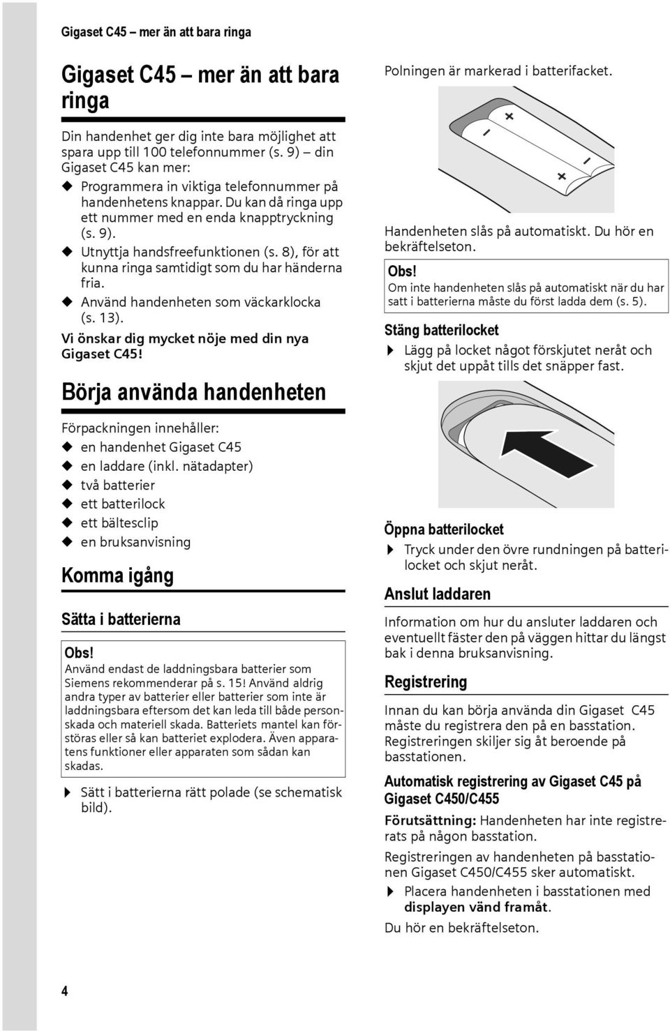 8), för att kunna ringa samtidigt som du har händerna fria. u Använd handenheten som väckarklocka (s. 13). Vi önskar dig mycket nöje med din nya Gigaset C45!