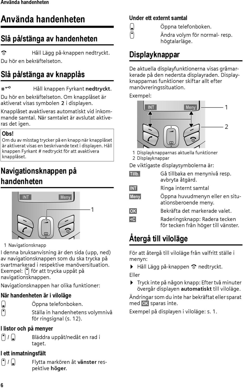 Om du av misstag trycker på en knapp när knapplåset är aktiverat visas en beskrivande text i displayen. Håll knappen Fyrkant # nedtryckt för att avaktivera knapplåset.