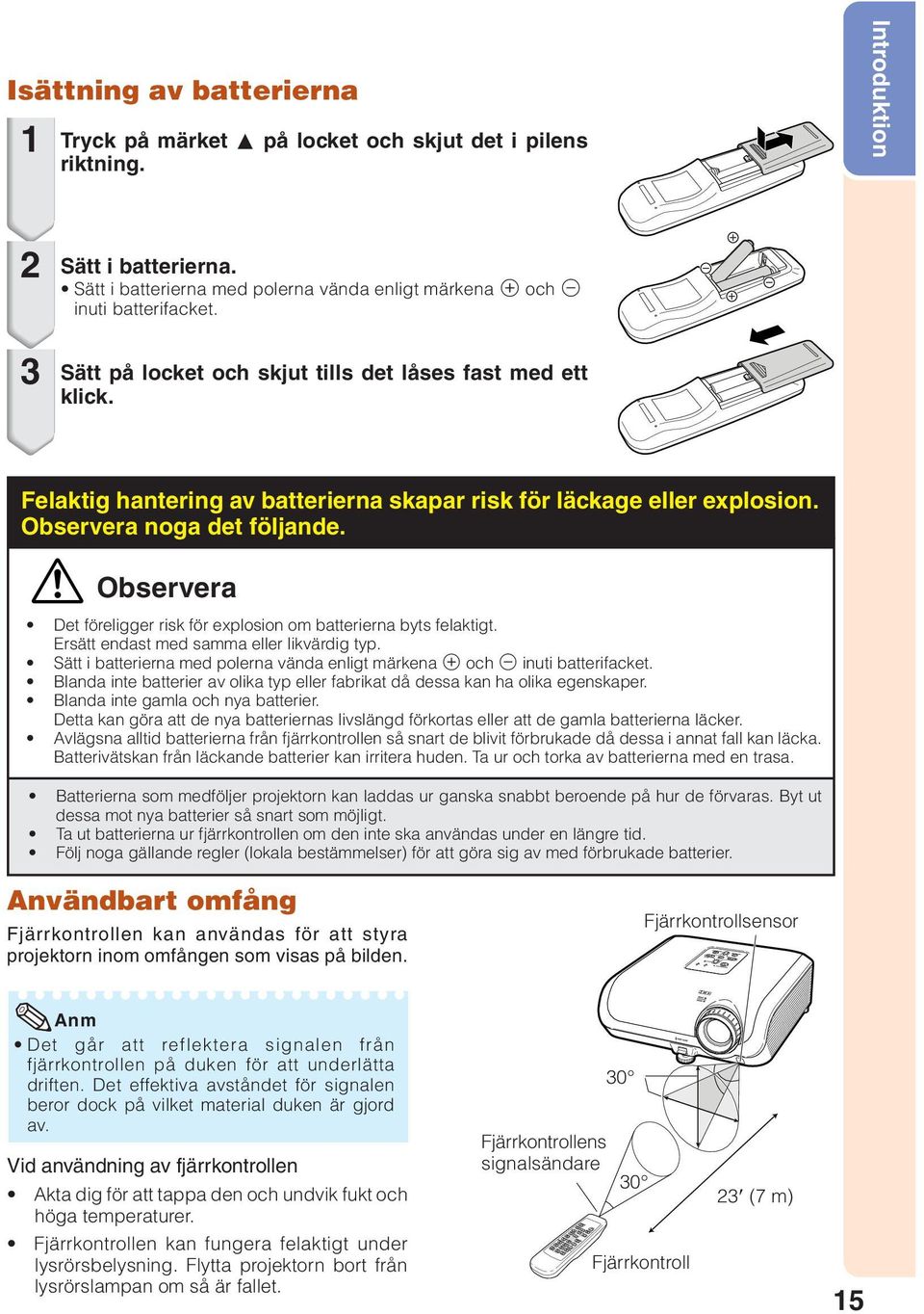 Felaktig hantering av batterierna skapar risk för läckage eller explosion. Observera noga det följande. Observera Det föreligger risk för explosion om batterierna byts felaktigt.