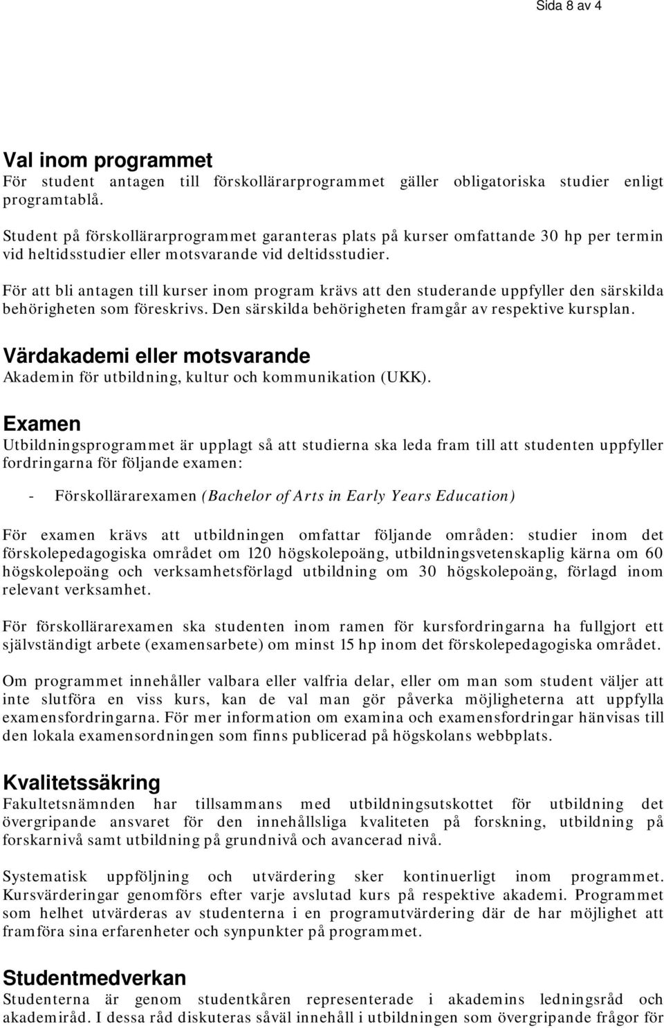 För att bli antagen till kurser inom program krävs att den studerande uppfyller den särskilda behörigheten som föreskrivs. Den särskilda behörigheten framgår av respektive kursplan.