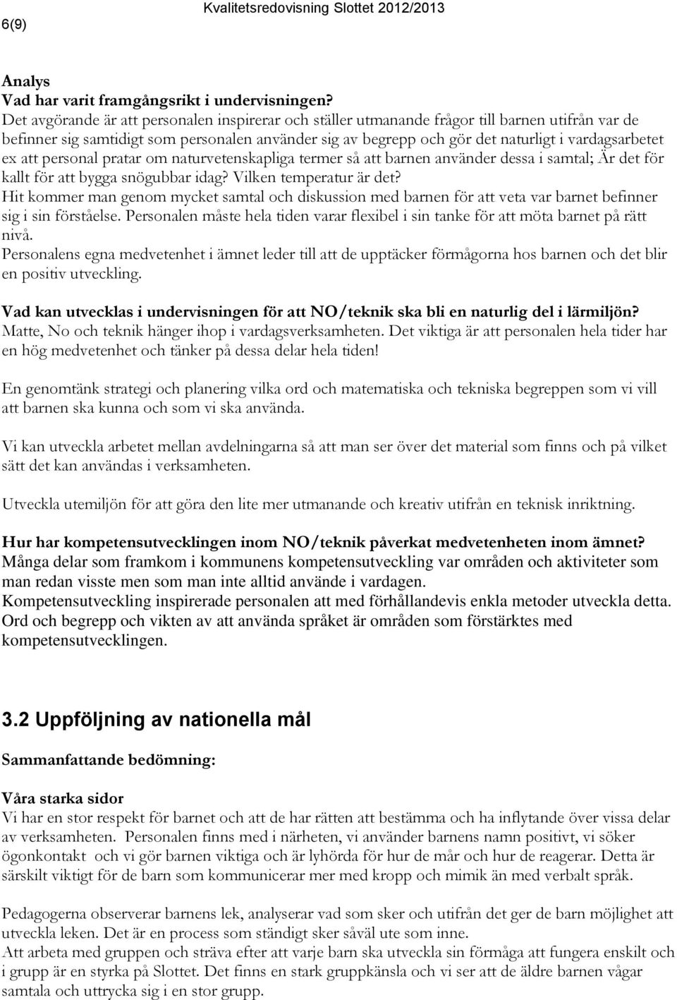 ex att personal pratar om naturvetenskapliga termer så att barnen använder dessa i samtal; Är det för kallt för att bygga snögubbar idag? Vilken temperatur är det?