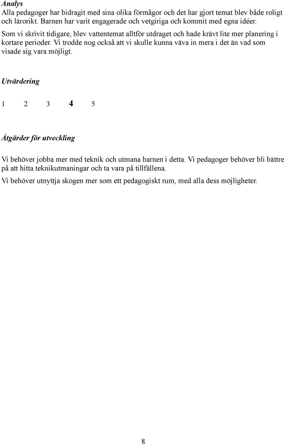 Som vi skrivit tidigare, blev vattentemat alltför utdraget och hade krävt lite mer planering i kortare perioder.