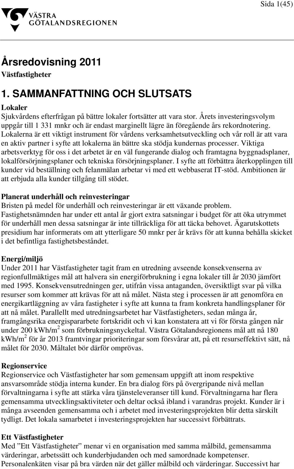 Lokalerna är ett viktigt instrument för vårdens verksamhetsutveckling och vår roll är att vara en aktiv partner i syfte att lokalerna än bättre ska stödja kundernas processer.