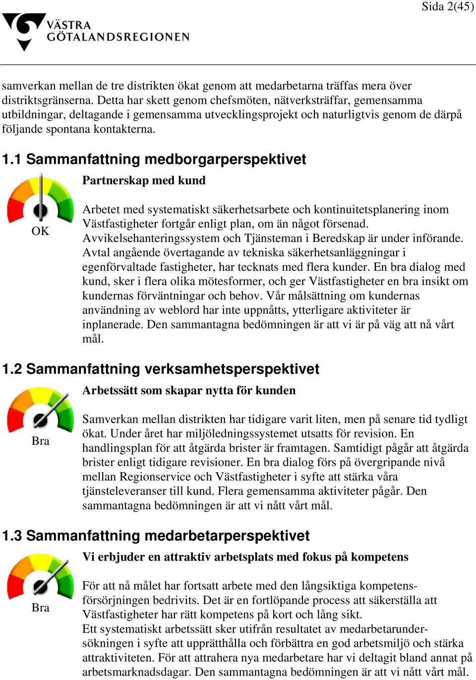 1 Sammanfattning medborgarperspektivet Partnerskap med kund OK Arbetet med systematiskt säkerhetsarbete och kontinuitetsplanering inom Västfastigheter fortgår enligt plan, om än något försenad.