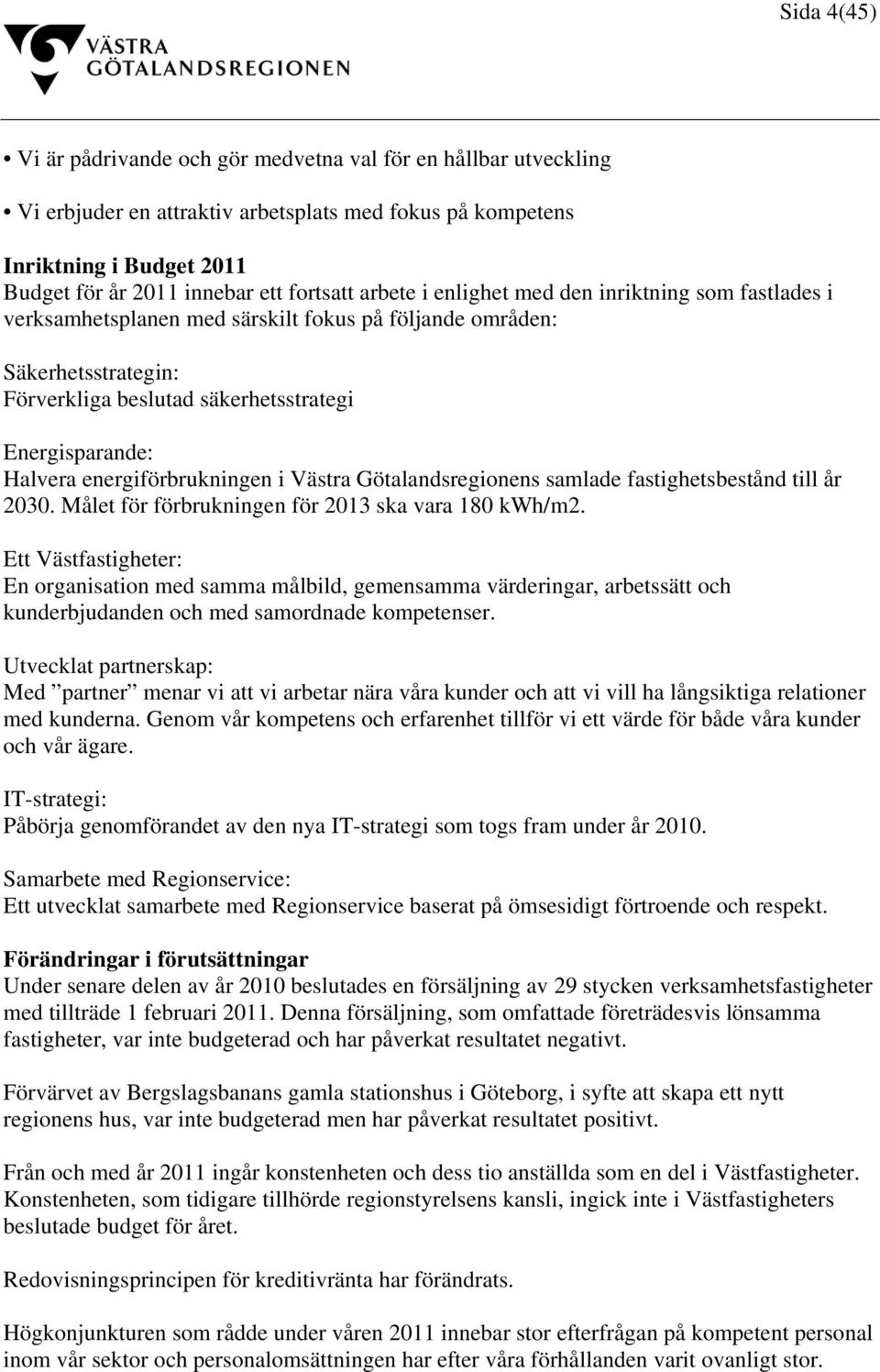 energiförbrukningen i Västra Götalandsregionens samlade fastighetsbestånd till år 2030. Målet för förbrukningen för 2013 ska vara 180 kwh/m2.