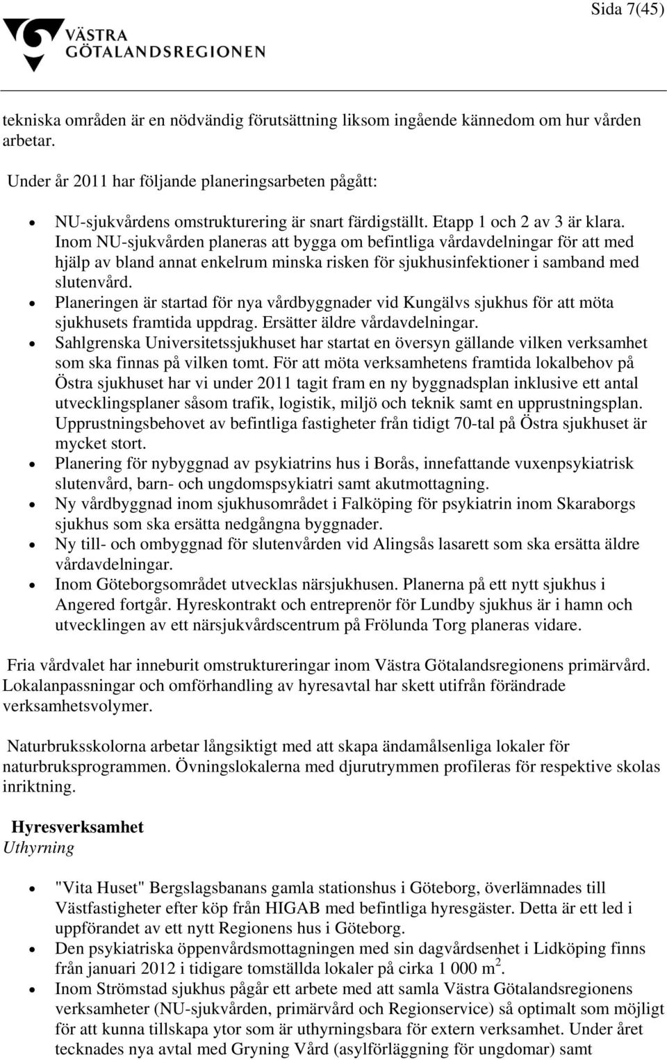 Inom NU-sjukvården planeras att bygga om befintliga vårdavdelningar för att med hjälp av bland annat enkelrum minska risken för sjukhusinfektioner i samband med slutenvård.