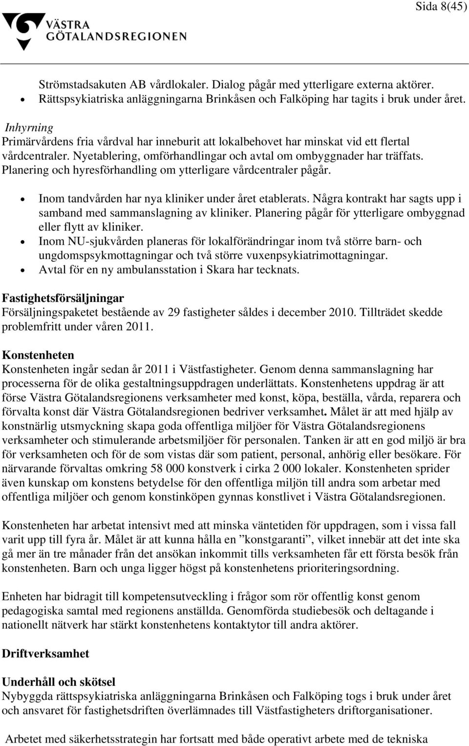 Planering och hyresförhandling om ytterligare vårdcentraler pågår. Inom tandvården har nya kliniker under året etablerats. Några kontrakt har sagts upp i samband med sammanslagning av kliniker.