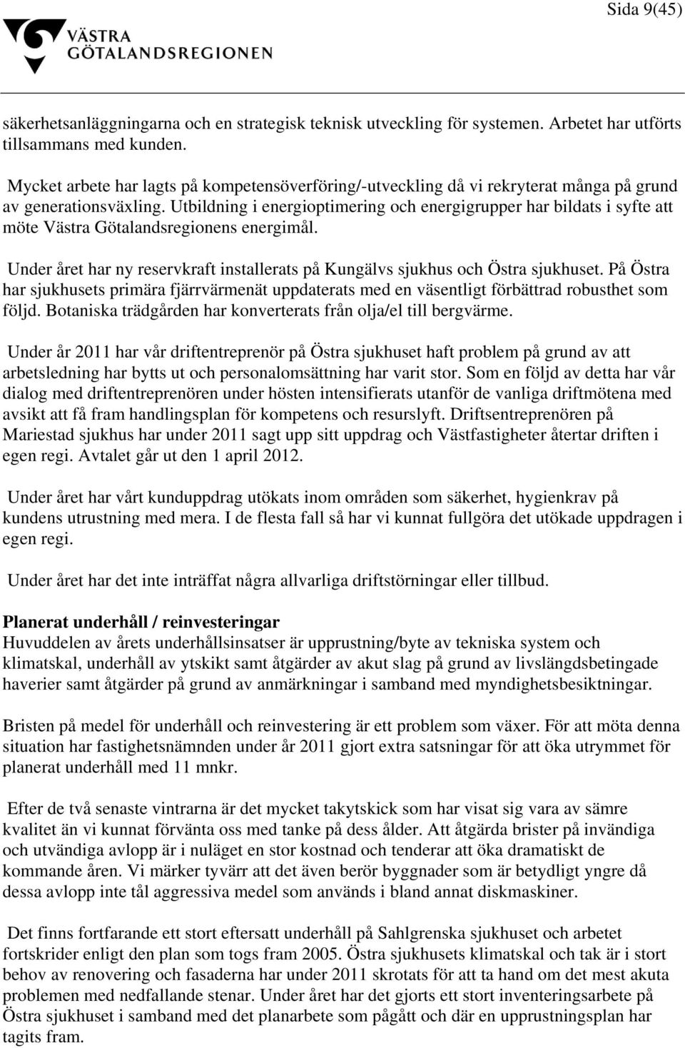 Utbildning i energioptimering och energigrupper har bildats i syfte att möte Västra Götalandsregionens energimål. Under året har ny reservkraft installerats på Kungälvs sjukhus och Östra sjukhuset.