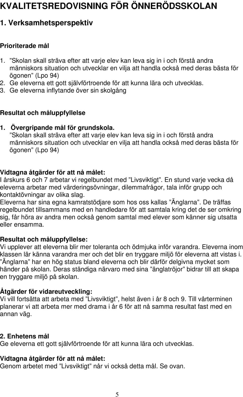 Ge eleverna ett gott självförtroende för att kunna lära och utvecklas. 3. Ge eleverna inflytande över sin skolgång Resultat och måluppfyllelse 1. Övergripande mål för grundskola.