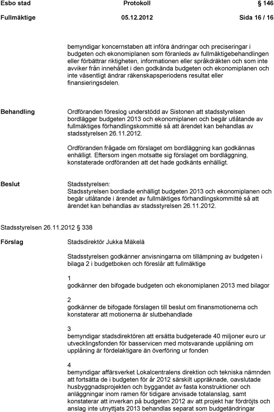 eller språkdräkten och som inte avviker från innehållet i den godkända budgeten och ekonomiplanen och inte väsentligt ändrar räkenskapsperiodens resultat eller finansieringsdelen.