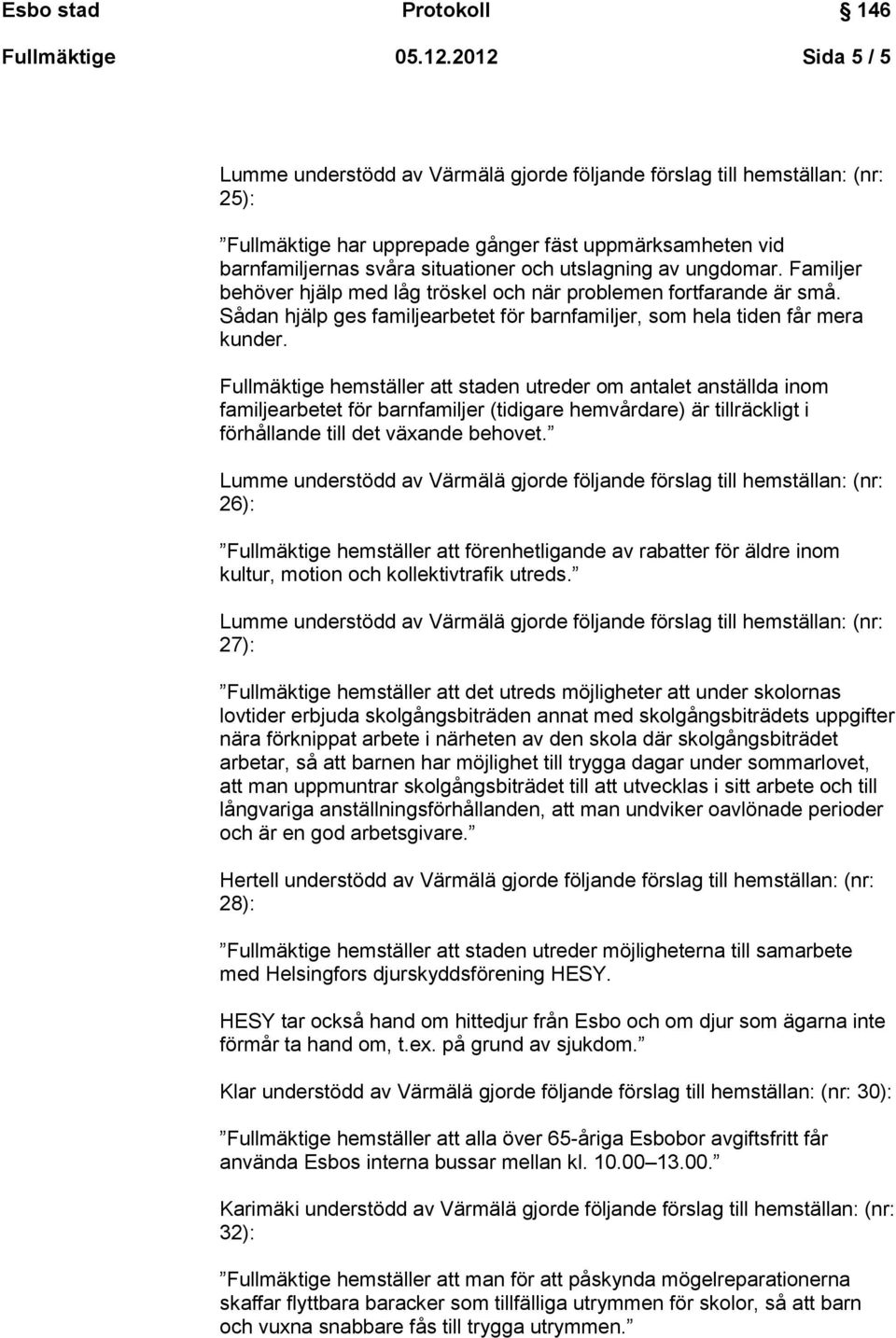 utslagning av ungdomar. Familjer behöver hjälp med låg tröskel och när problemen fortfarande är små. Sådan hjälp ges familjearbetet för barnfamiljer, som hela tiden får mera kunder.