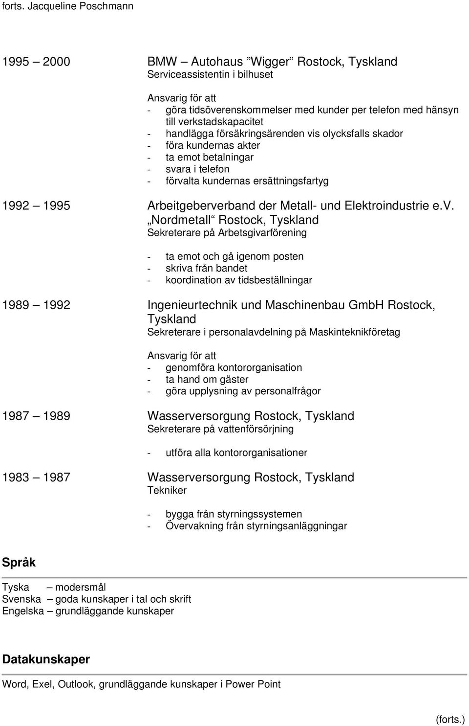 försäkringsärenden vis olycksfalls skador - föra kundernas akter - ta emot betalningar - svara i telefon - förvalta kundernas ersättningsfartyg 1992 1995 Arbeitgeberverband der Metall- und