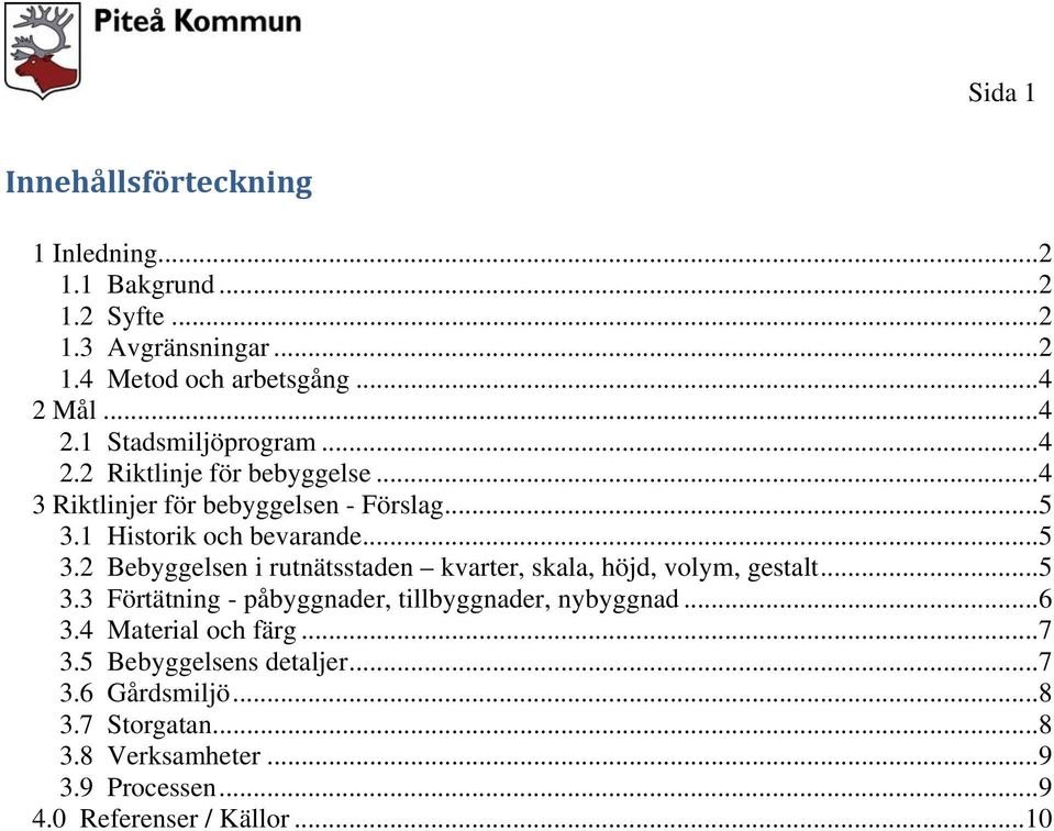 .. 5 3.2 Bebyggelsen i rutnätsstaden kvarter, skala, höjd, volym, gestalt... 5 3.3 Förtätning - påbyggnader, tillbyggnader, nybyggnad... 6 3.