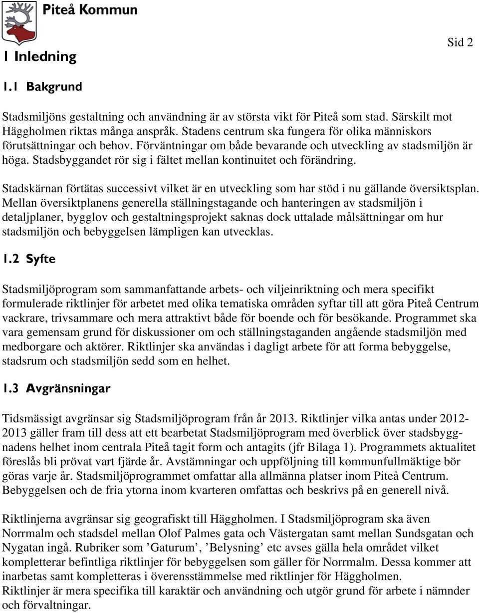 Stadsbyggandet rör sig i fältet mellan kontinuitet och förändring. Stadskärnan förtätas successivt vilket är en utveckling som har stöd i nu gällande översiktsplan.