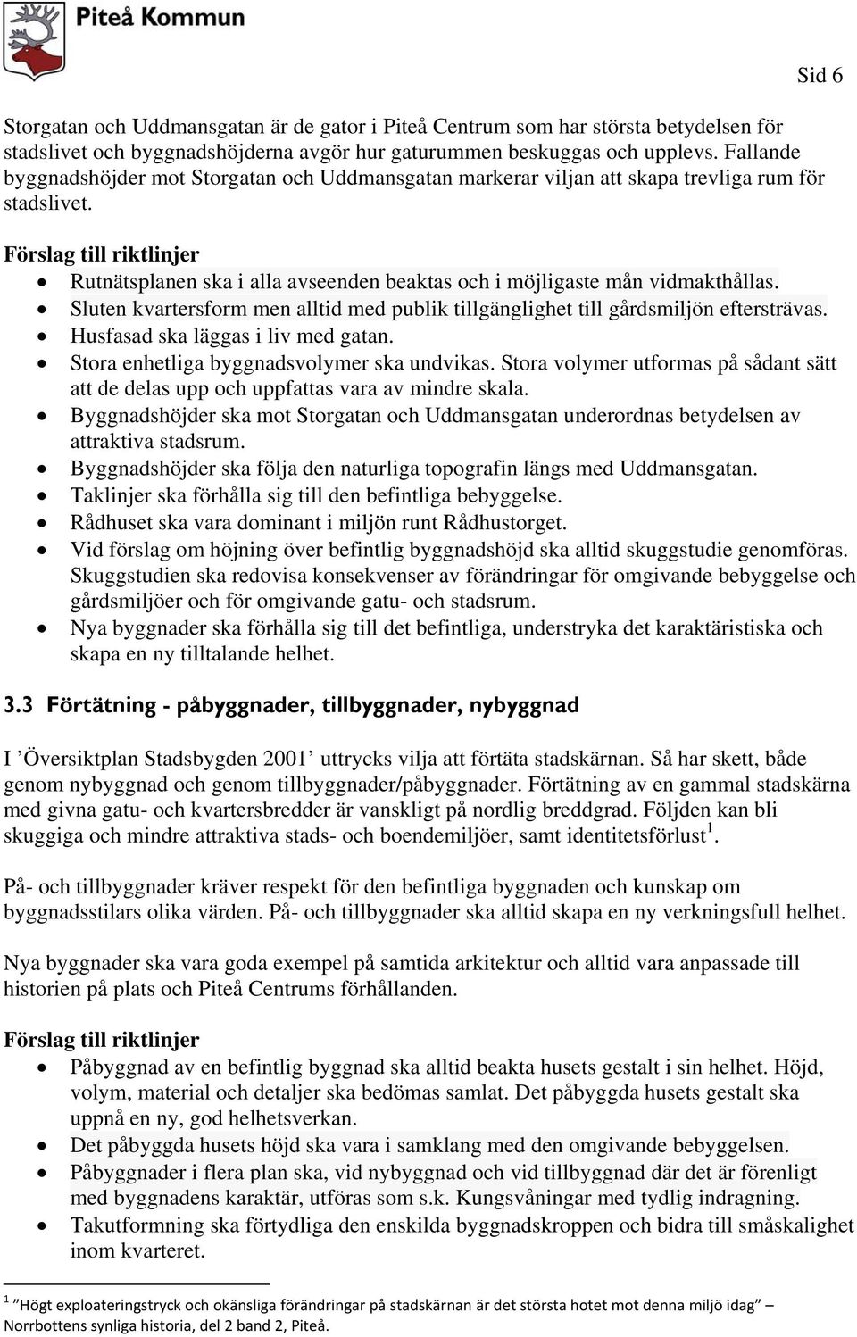 Sluten kvartersform men alltid med publik tillgänglighet till gårdsmiljön eftersträvas. Husfasad ska läggas i liv med gatan. Stora enhetliga byggnadsvolymer ska undvikas.