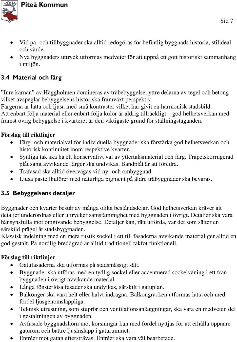 4 Material och färg Inre kärnan av Häggholmen domineras av träbebyggelse, yttre delarna av tegel och betong vilket avspeglar bebyggelsens historiska framväxt perspektiv.