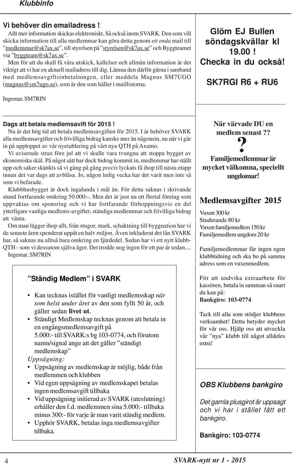 till styrelsen på styrelsen@sk7ax.se och Byggteamet via byggteam@sk7ax.se. Men för att du skall få våra utskick, kallelser och allmän information är det viktigt att vi har en aktuell mailadress till dig.