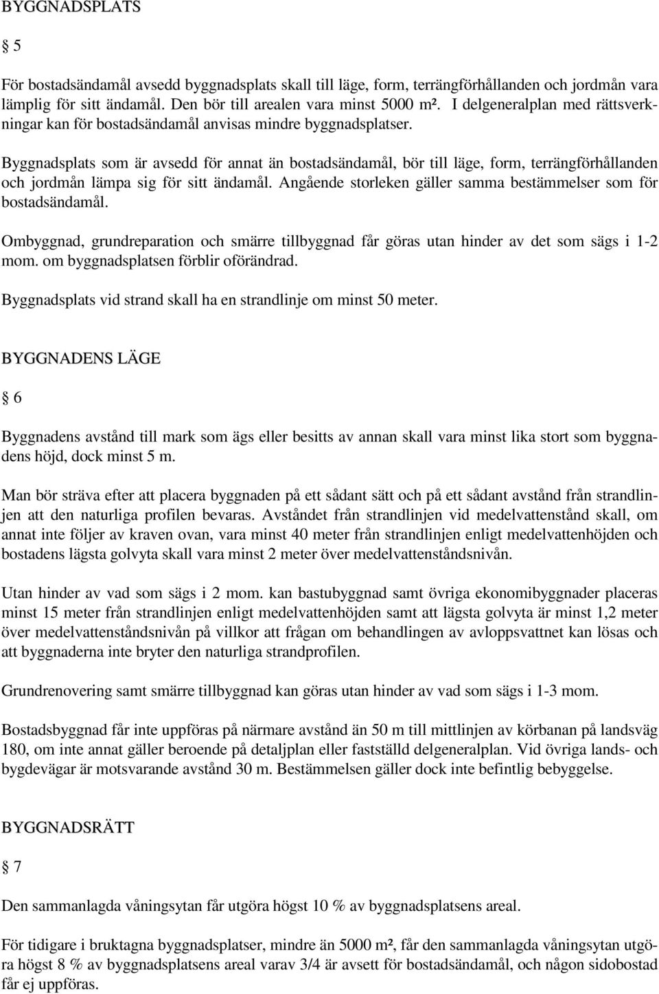 Byggnadsplats som är avsedd för annat än bostadsändamål, bör till läge, form, terrängförhållanden och jordmån lämpa sig för sitt ändamål.