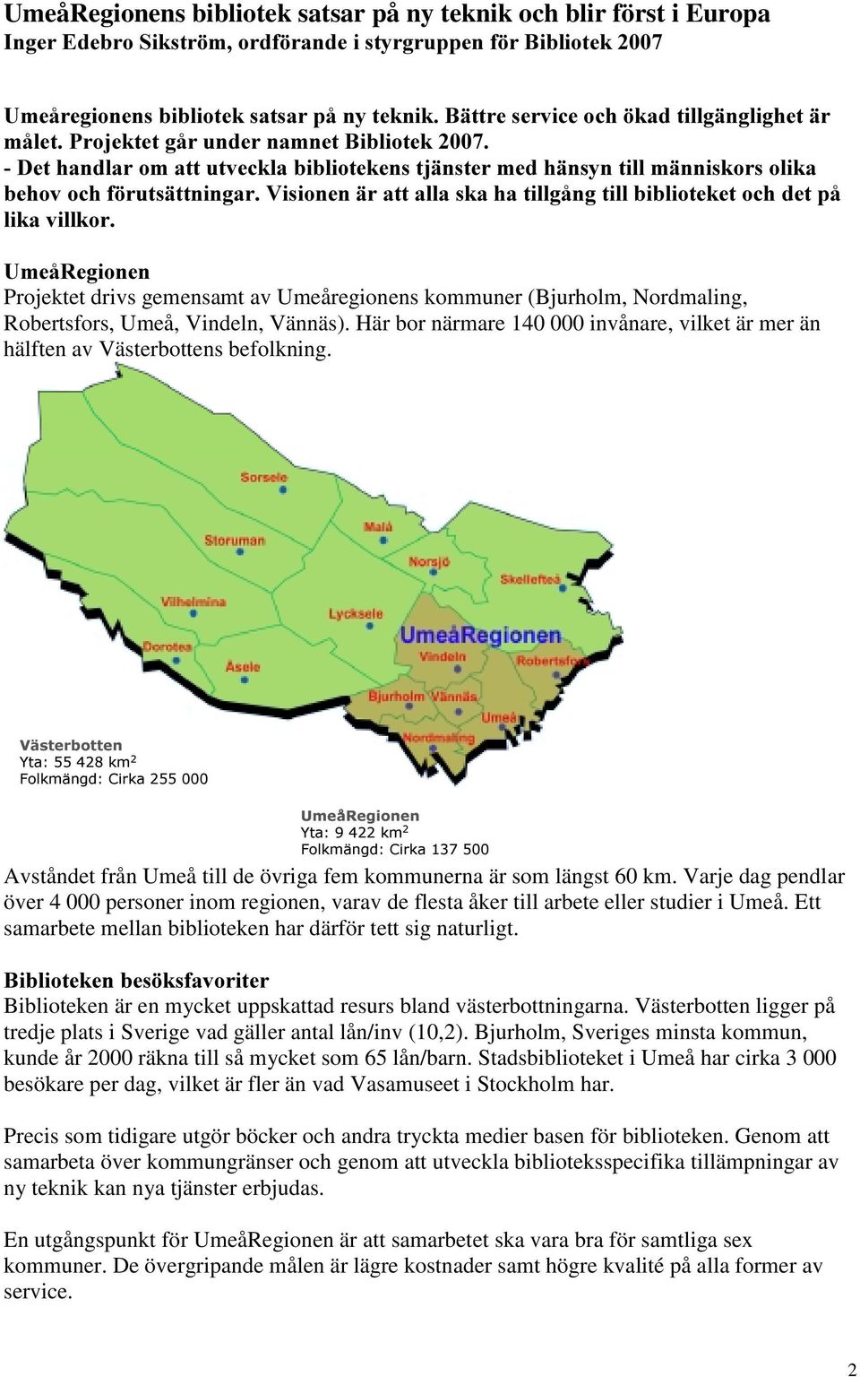 8PHn5HJLRQHQ Projektet drivs gemensamt av Umeåregionens kommuner (Bjurholm, Nordmaling, Robertsfors, Umeå, Vindeln, Vännäs).