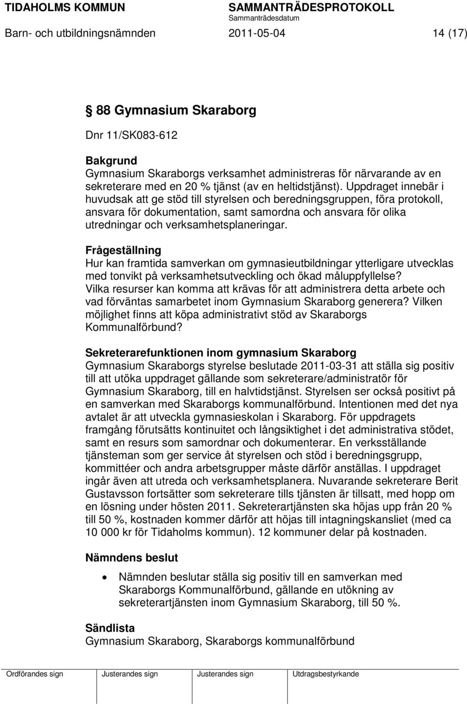 Uppdraget innebär i huvudsak att ge stöd till styrelsen och beredningsgruppen, föra protokoll, ansvara för dokumentation, samt samordna och ansvara för olika utredningar och verksamhetsplaneringar.