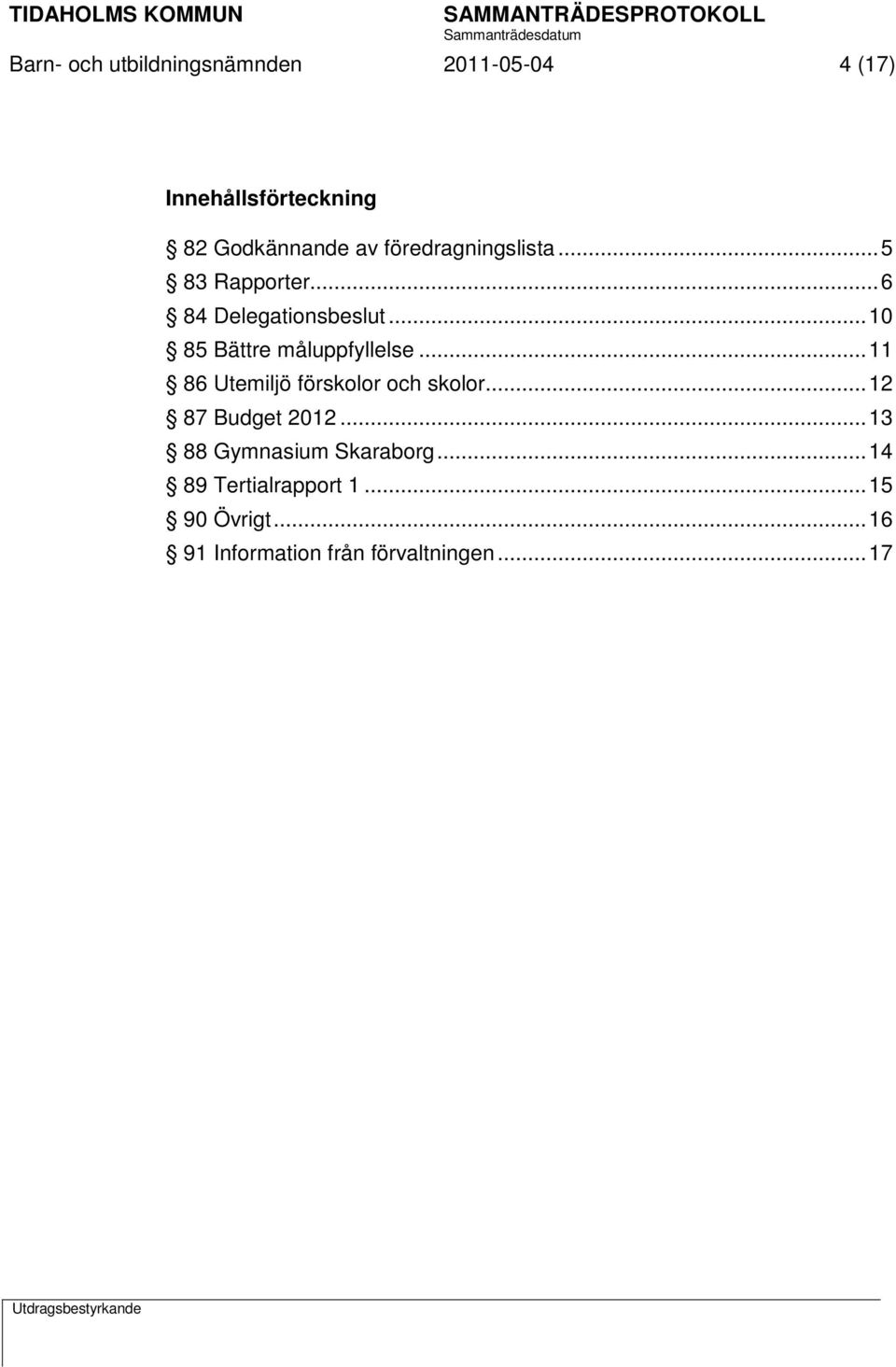 .. 11 86 Utemiljö förskolor och skolor... 12 87 Budget 2012... 13 88 Gymnasium Skaraborg.