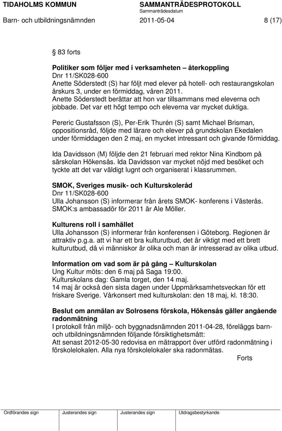 Pereric Gustafsson (S), Per-Erik Thurén (S) samt Michael Brisman, oppositionsråd, följde med lärare och elever på grundskolan Ekedalen under förmiddagen den 2 maj, en mycket intressant och givande