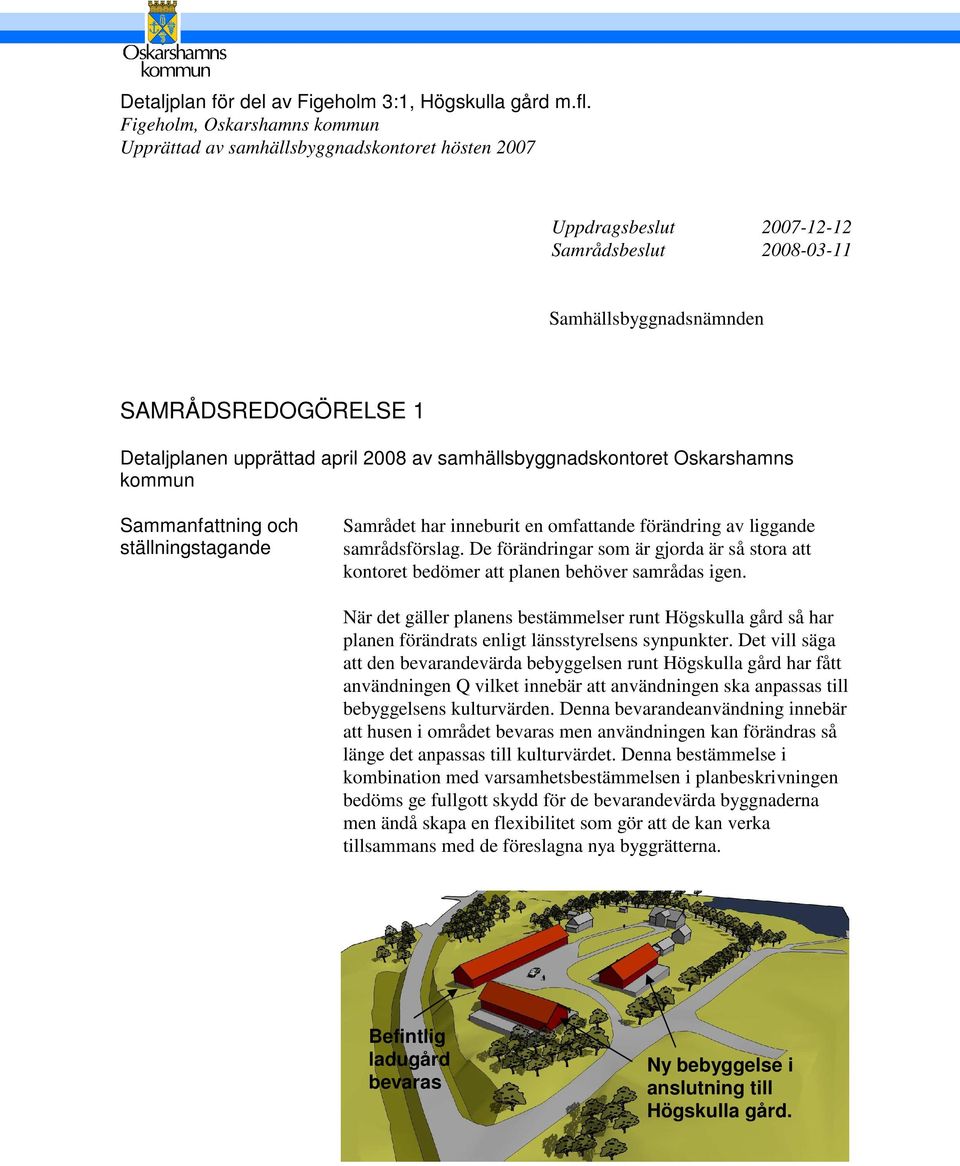 april 2008 av samhällsbyggnadskontoret Oskarshamns kommun Sammanfattning och ställningstagande Samrådet har inneburit en omfattande förändring av liggande samrådsförslag.