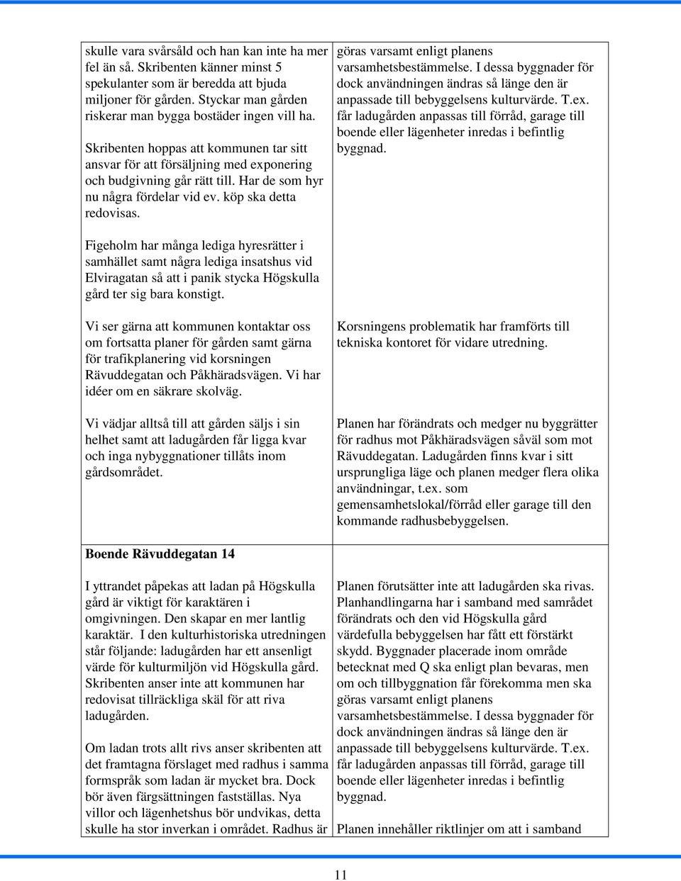 Har de som hyr nu några fördelar vid ev. köp ska detta redovisas. göras varsamt enligt planens varsamhetsbestämmelse.