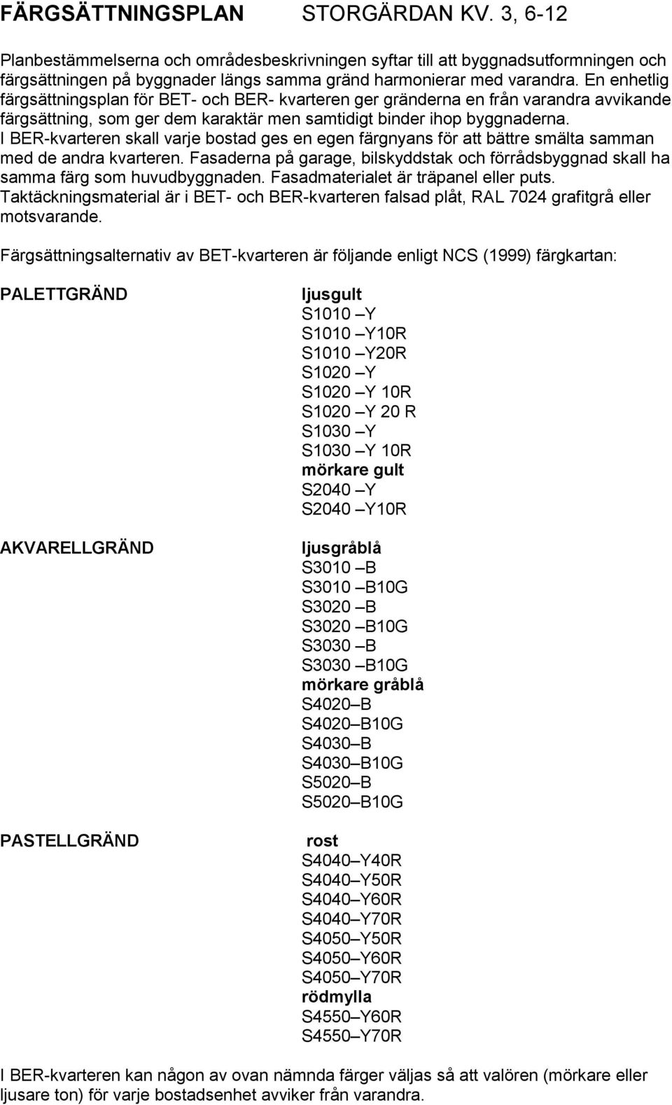 I BER-kvarteren skall varje bostad ges en egen färgnyans för att bättre smälta samman med de andra kvarteren.