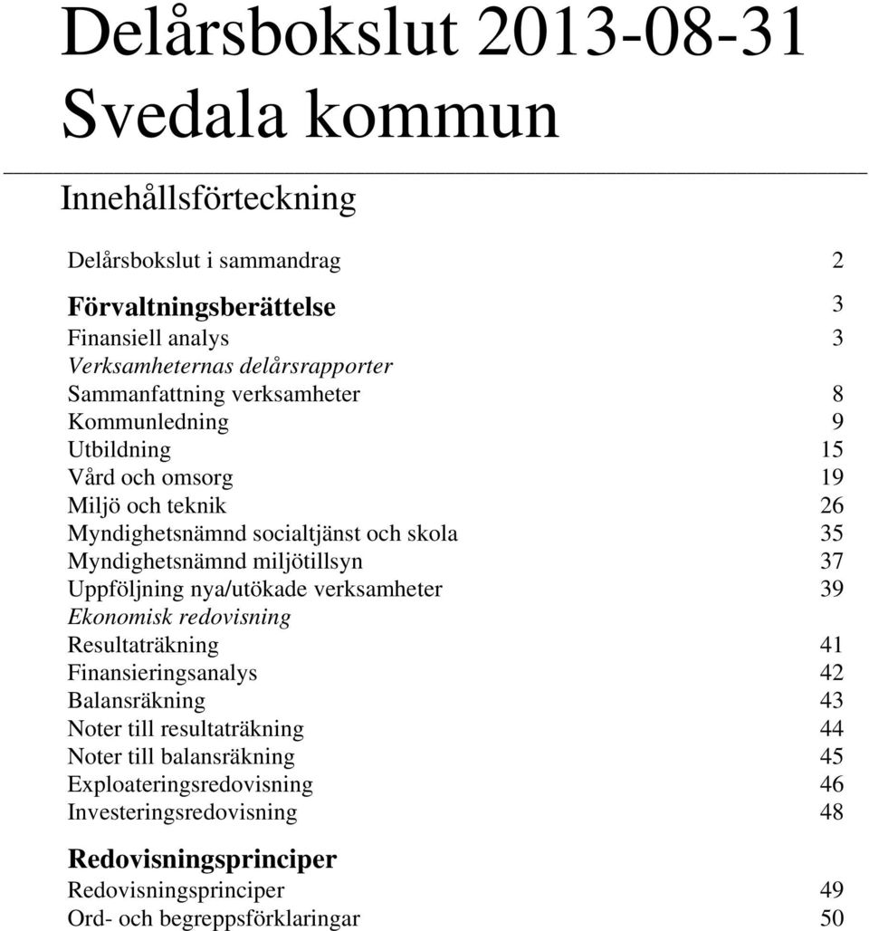 Myndighetsnämnd miljötillsyn 37 Uppföljning nya/utökade verksamheter 39 Ekonomisk redovisning Resultaträkning 41 Finansieringsanalys 42 Balansräkning 43 Noter till