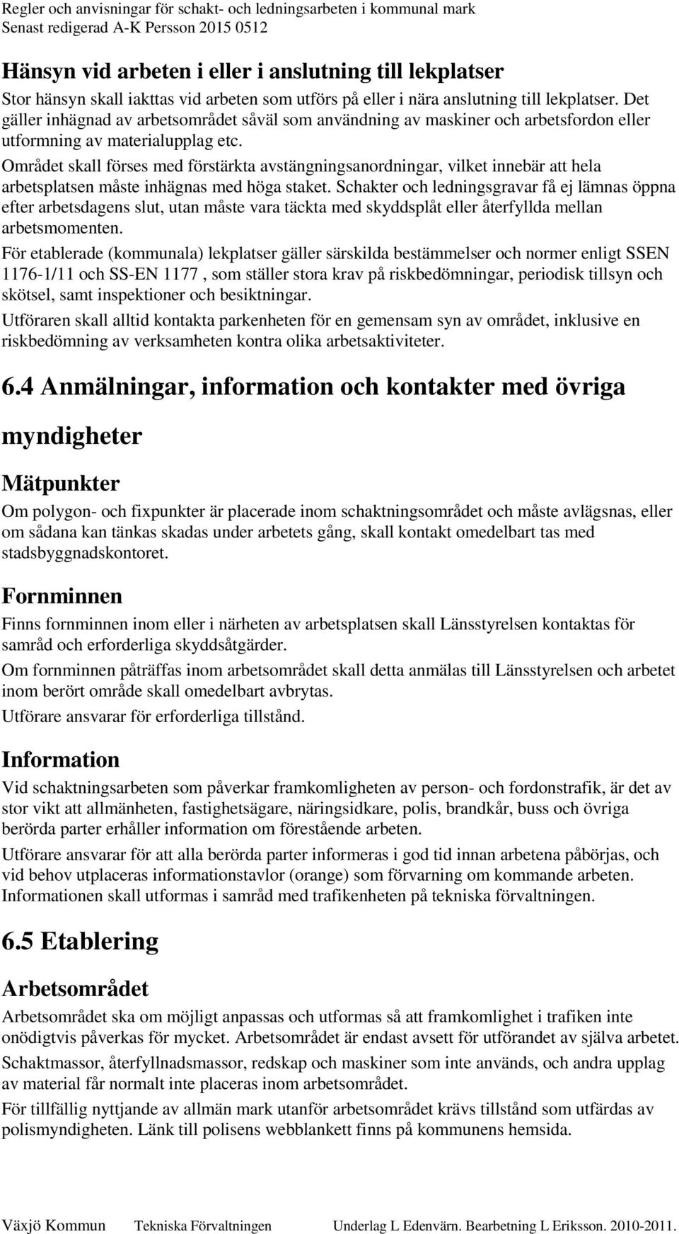 Området skall förses med förstärkta avstängningsanordningar, vilket innebär att hela arbetsplatsen måste inhägnas med höga staket.