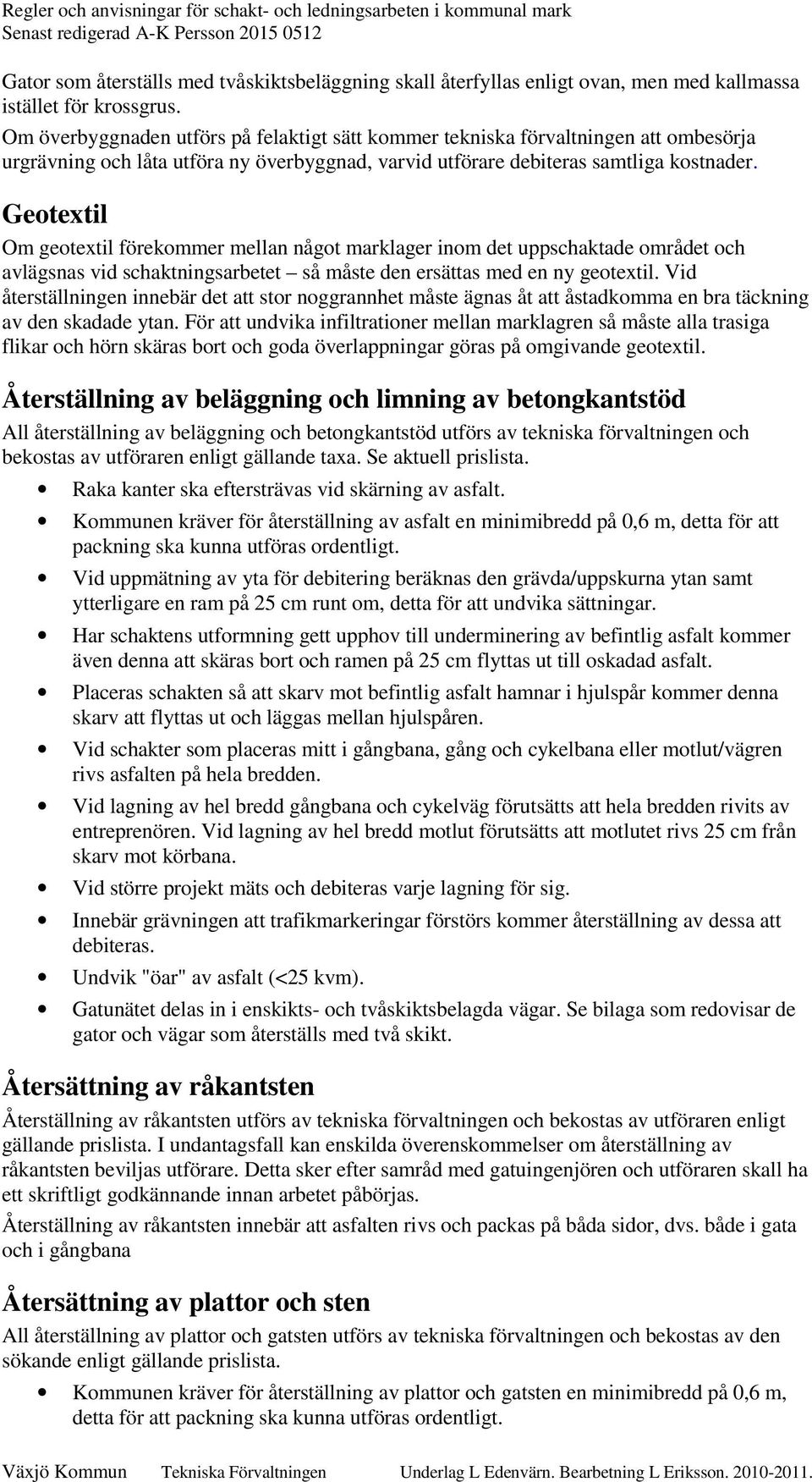 Geotextil Om geotextil förekommer mellan något marklager inom det uppschaktade området och avlägsnas vid schaktningsarbetet så måste den ersättas med en ny geotextil.