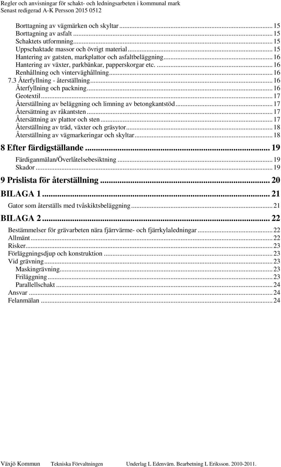 .. 17 Återställning av beläggning och limning av betongkantstöd... 17 Återsättning av råkantsten... 17 Återsättning av plattor och sten... 17 Återställning av träd, växter och gräsytor.