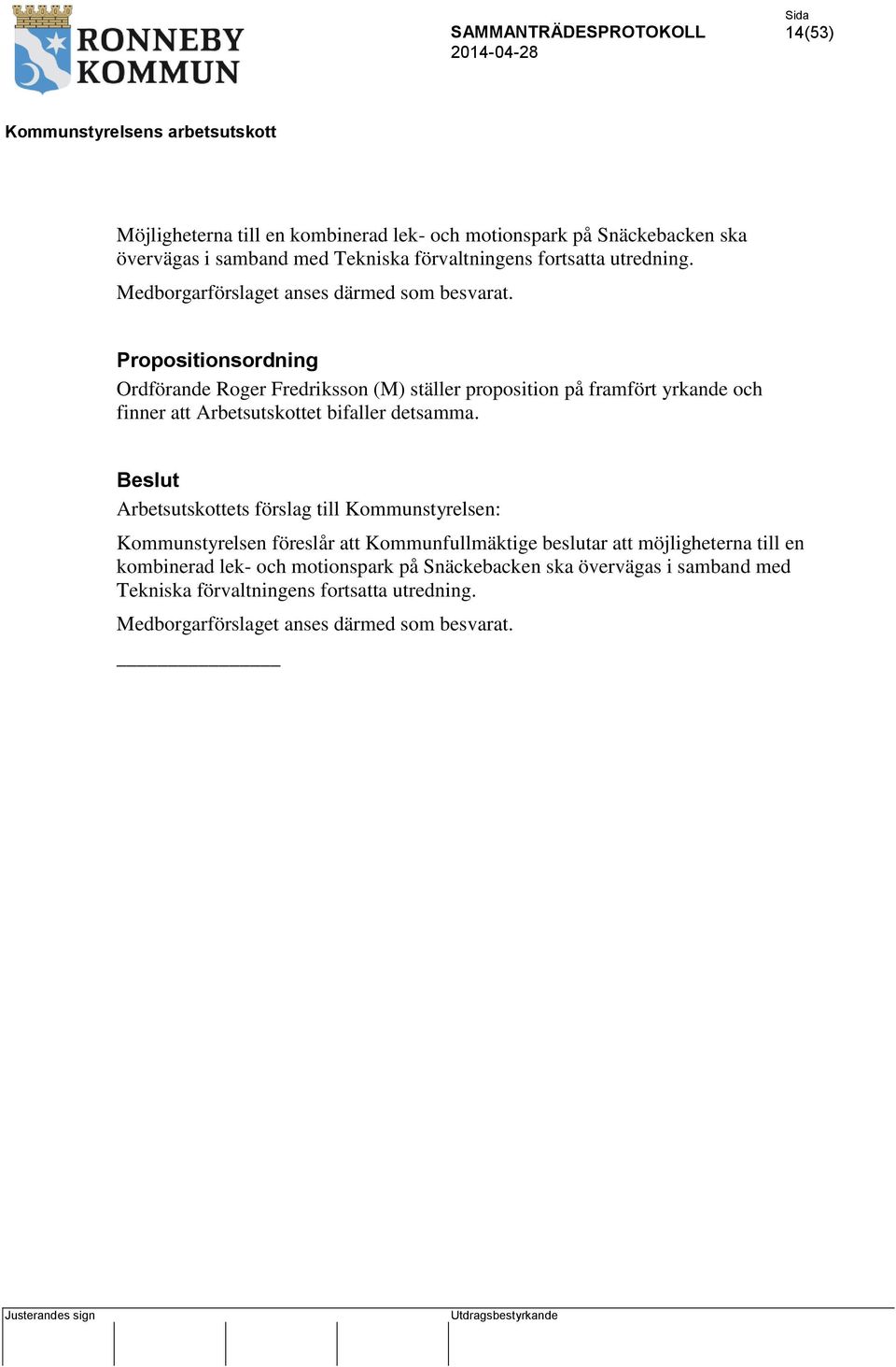 Propositionsordning Ordförande Roger Fredriksson (M) ställer proposition på framfört yrkande och finner att Arbetsutskottet bifaller detsamma.