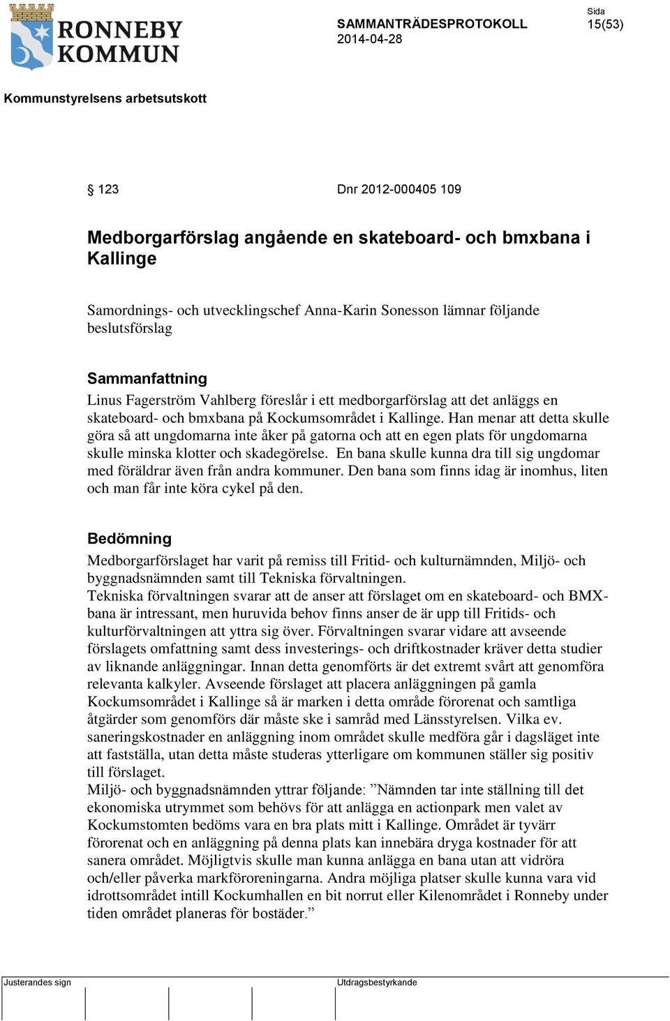 Han menar att detta skulle göra så att ungdomarna inte åker på gatorna och att en egen plats för ungdomarna skulle minska klotter och skadegörelse.