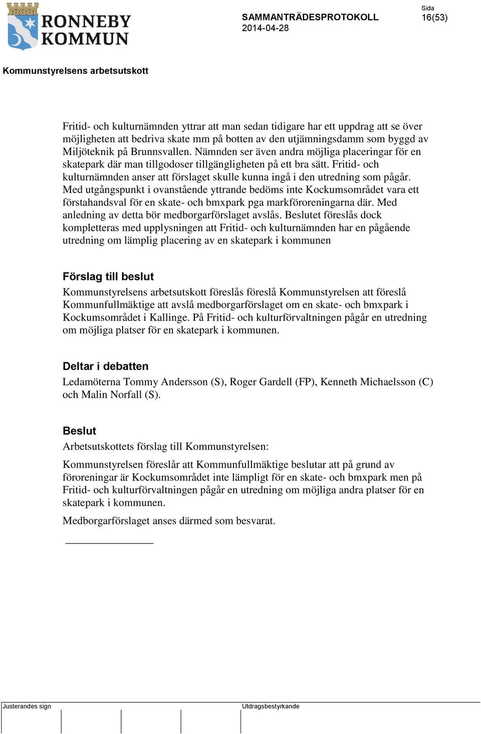 Fritid- och kulturnämnden anser att förslaget skulle kunna ingå i den utredning som pågår.