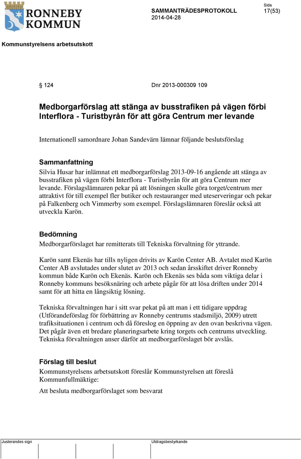 Förslagslämnaren pekar på att lösningen skulle göra torget/centrum mer attraktivt för till exempel fler butiker och restauranger med uteserveringar och pekar på Falkenberg och Vimmerby som exempel.