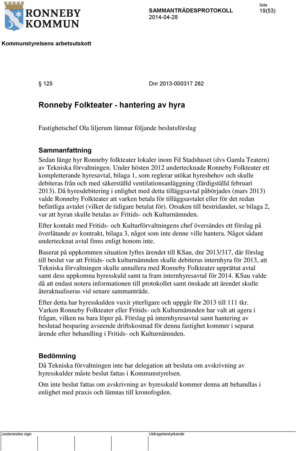 Under hösten 2012 undertecknade Ronneby Folkteater ett kompletterande hyresavtal, bilaga 1, som reglerar utökat hyresbehov och skulle debiteras från och med säkerställd ventilationsanläggning
