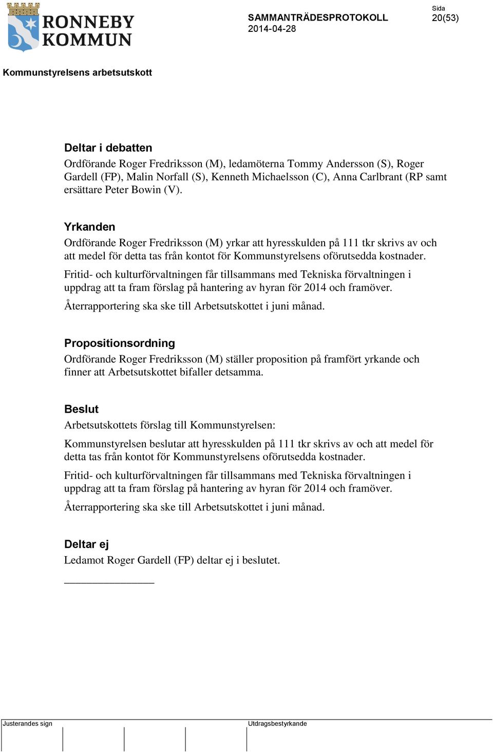 Fritid- och kulturförvaltningen får tillsammans med Tekniska förvaltningen i uppdrag att ta fram förslag på hantering av hyran för 2014 och framöver.