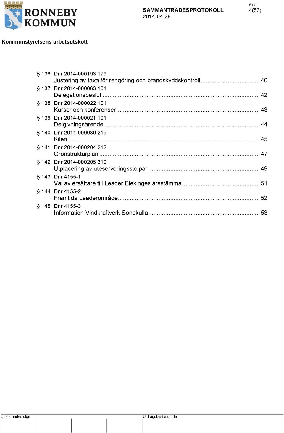 .. 45 141 Dnr 2014-000204 212 Grönstrukturplan... 47 142 Dnr 2014-000205 310 Utplacering av uteserveringsstolpar.