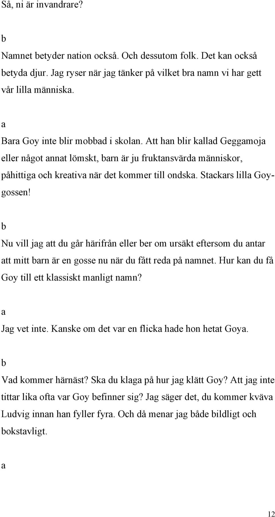 Nu vill jg tt du går härifrån eller er om ursäkt eftersom du ntr tt mitt rn är en gosse nu när du fått red på nmnet. Hur kn du få Goy till ett klssiskt mnligt nmn? Jg vet inte.