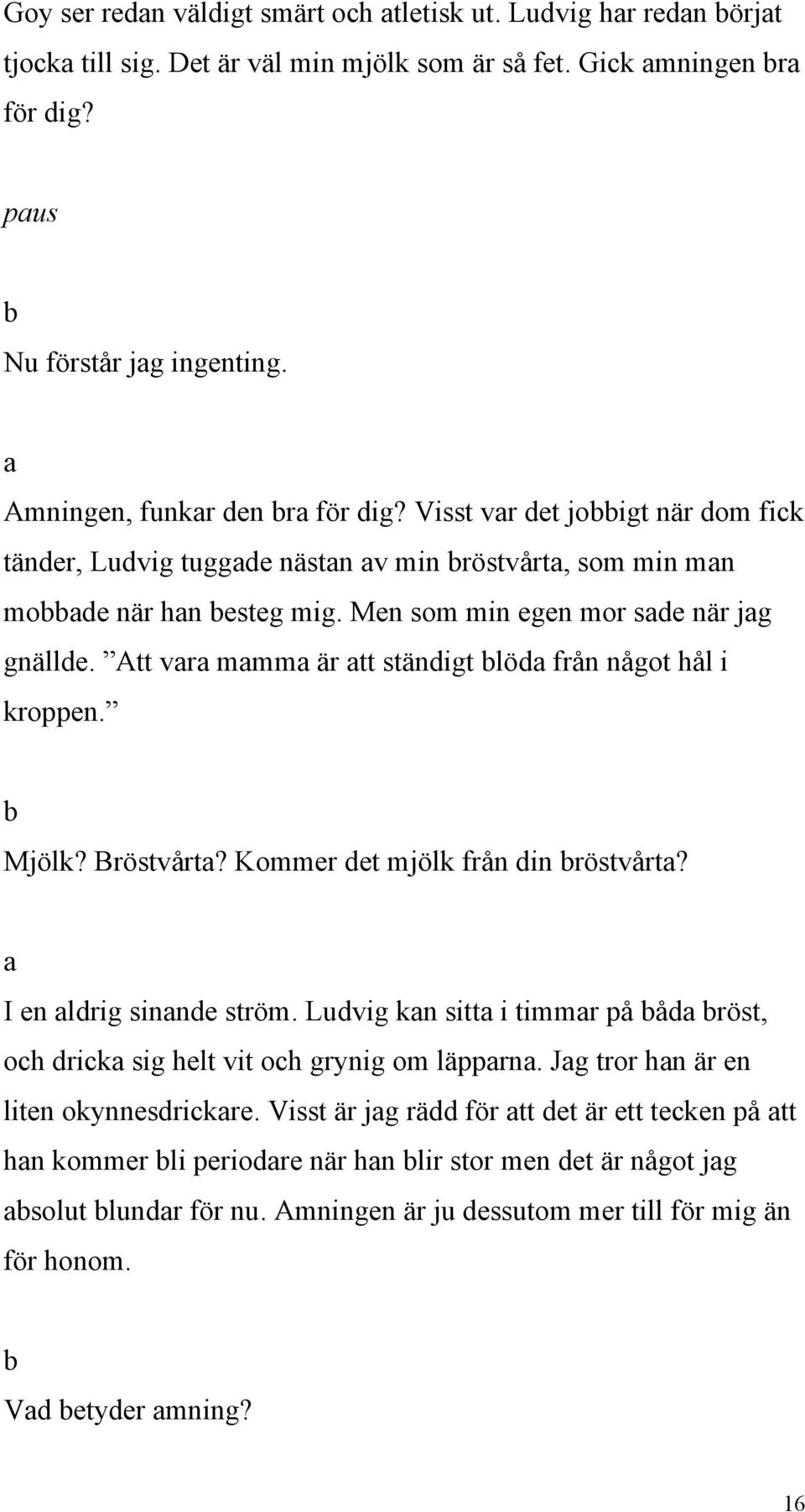 Att vr mmm är tt ständigt löd från något hål i kroppen. Mjölk? Bröstvårt? Kommer det mjölk från din röstvårt? I en ldrig sinnde ström.