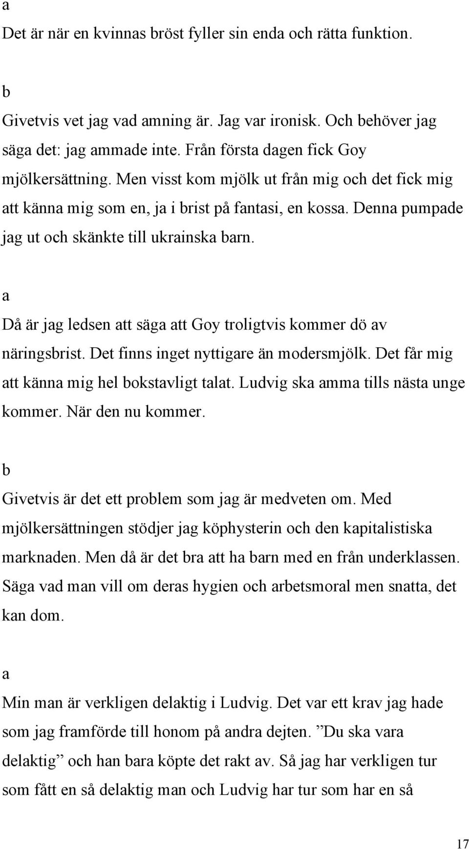 Då är jg ledsen tt säg tt Goy troligtvis kommer dö v näringsrist. Det finns inget nyttigre än modersmjölk. Det får mig tt känn mig hel okstvligt tlt. Ludvig sk mm tills näst unge kommer.